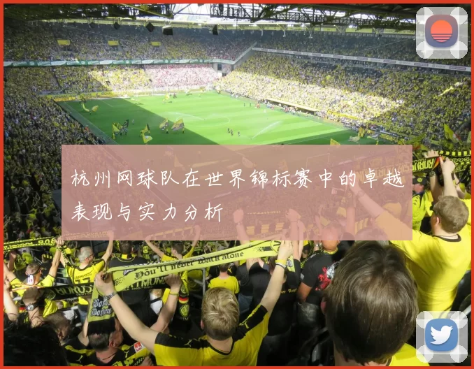 杭州网球队在世界锦标赛中的卓越表现与实力分析