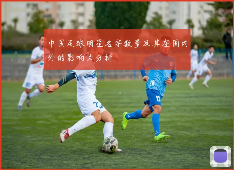 中国足球明星名字数量及其在国内外的影响力分析