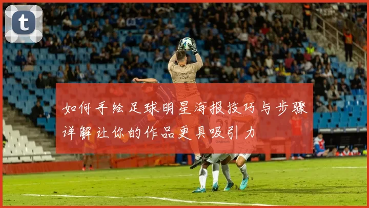 如何手绘足球明星海报技巧与步骤详解让你的作品更具吸引力