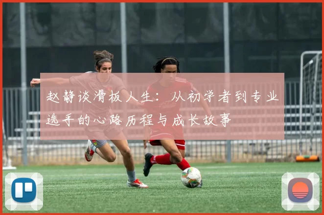 赵静谈滑板人生：从初学者到专业选手的心路历程与成长故事