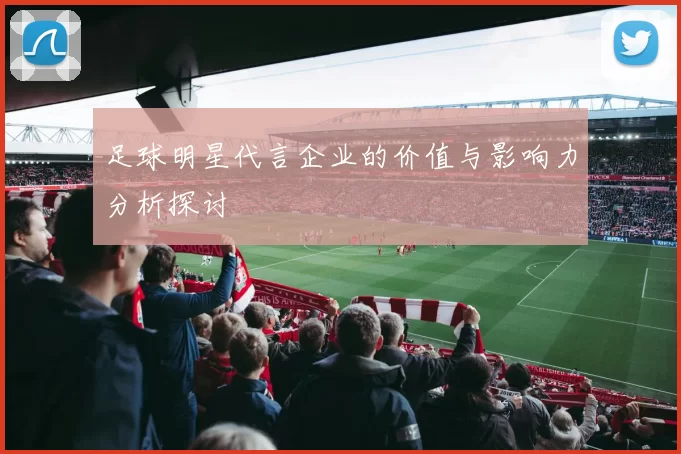 足球明星代言企业的价值与影响力分析探讨
