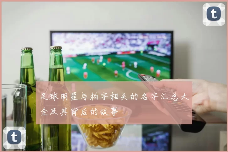 足球明星与柏字相关的名字汇总大全及其背后的故事