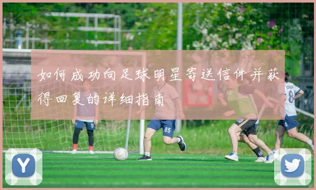 如何成功向足球明星寄送信件并获得回复的详细指南