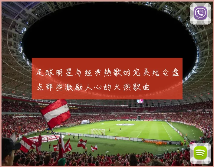 足球明星与经典热歌的完美结合盘点那些激励人心的火热歌曲