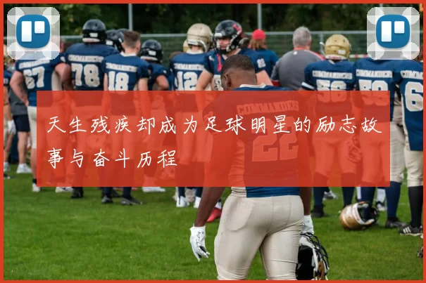 天生残疾却成为足球明星的励志故事与奋斗历程