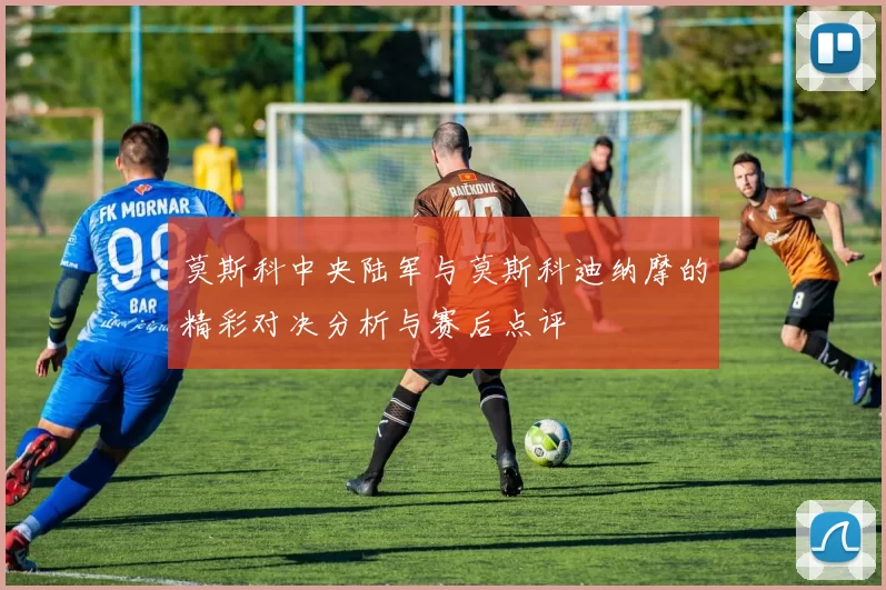 莫斯科中央陆军与莫斯科迪纳摩的精彩对决分析与赛后点评