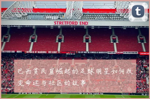 巴西贫民窟崛起的足球明星如何改变命运与社区的故事