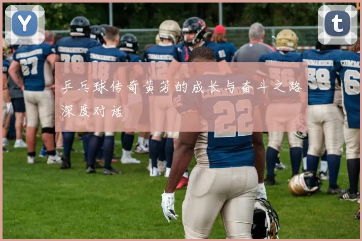 乒乓球传奇黄芳的成长与奋斗之路深度对话